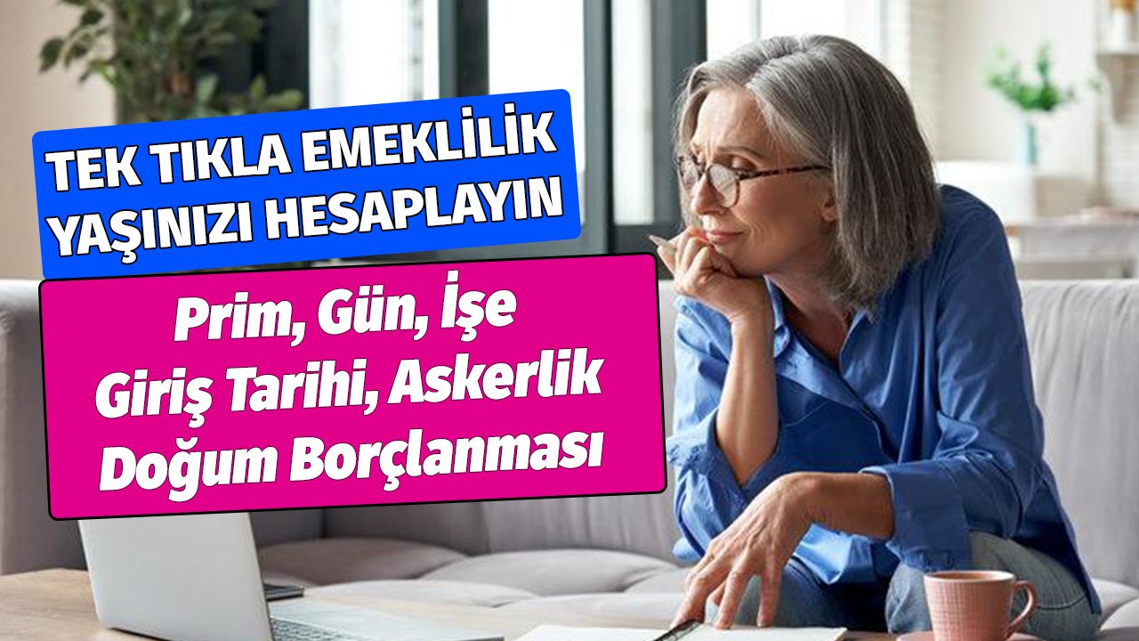 Emeklilik yaşınızı hesaplayın! Prim, gün, işe giriş tarihi, askerlik, doğum borçlanması