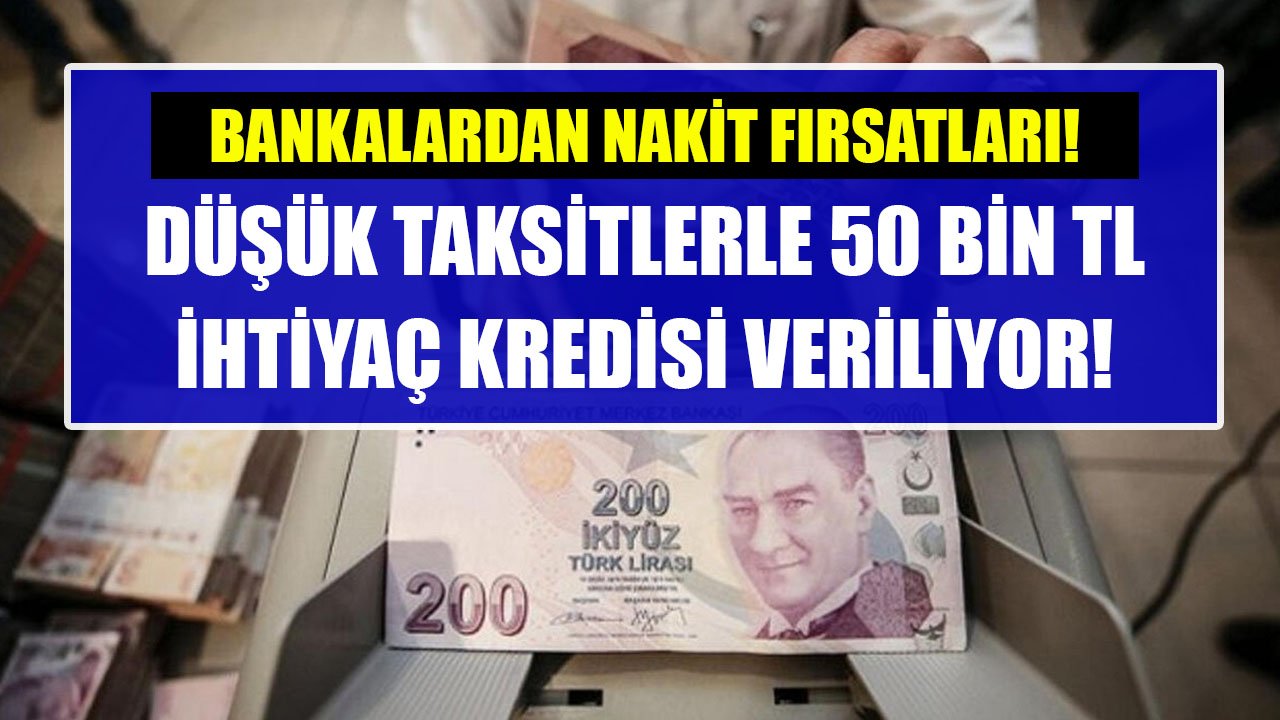Para arayanlara bankalardan şipşak nakit; Düşük faizle 50 bin TL ihtiyaç kredisi!